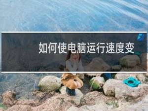 如何使电脑运行速度变快