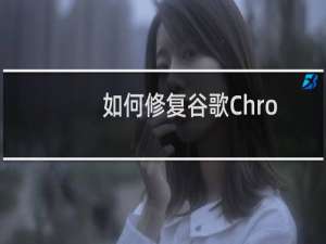 如何修复谷歌Chrome浏览器