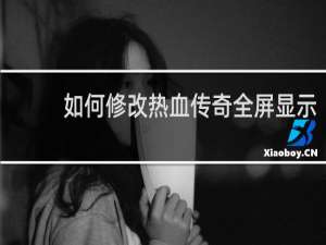 如何修改热血传奇全屏显示