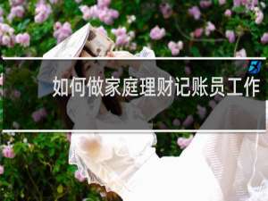 如何做家庭理财记账员工作