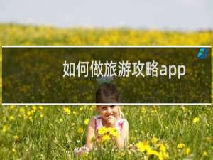 如何做旅游攻略app