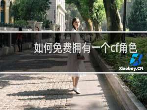 如何免费拥有一个cf角色