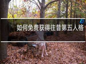 如何免费获得往昔第五人格