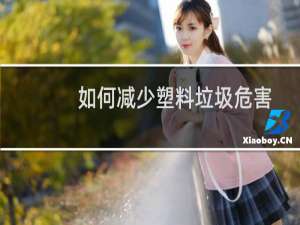 如何减少塑料垃圾危害