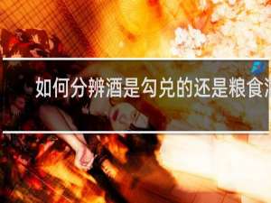 如何分辨酒是勾兑的还是粮食酒