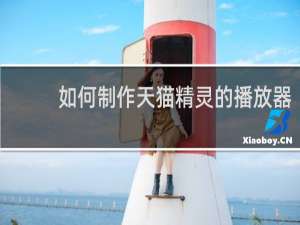 如何制作天猫精灵的播放器