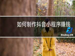 如何制作抖音小程序赚钱