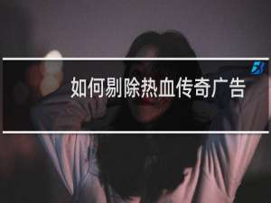 如何剔除热血传奇广告