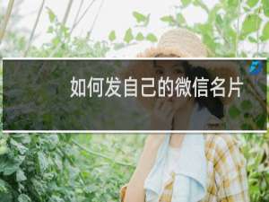 如何发自己的微信名片