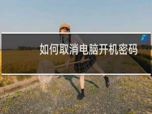 如何取消电脑开机密码界面（如何取消电脑开机密码）