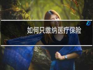 如何只缴纳医疗保险