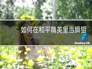 如何在和平精英里当瞬狙高手