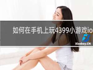 如何在手机上玩4399小游戏ios