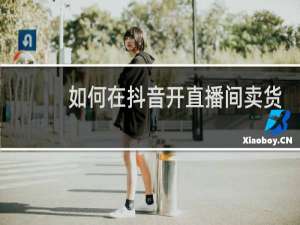 如何在抖音开直播间卖货