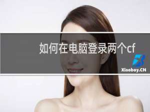 如何在电脑登录两个cf