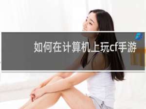 如何在计算机上玩cf手游