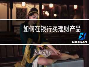 如何在银行买理财产品