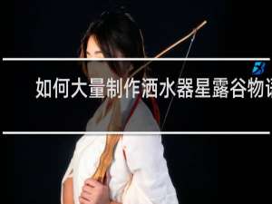 如何大量制作洒水器星露谷物语