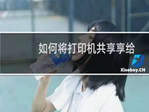 如何将打印机共享享给局域网的所有电脑