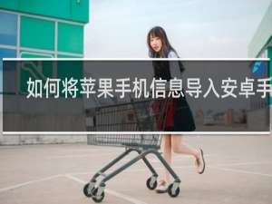 如何将苹果手机信息导入安卓手机