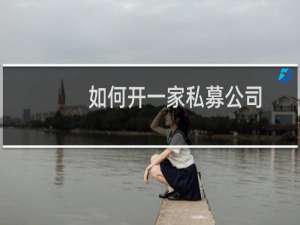 如何开一家私募公司