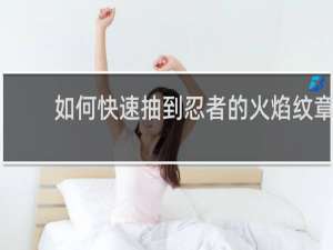 如何快速抽到忍者的火焰纹章