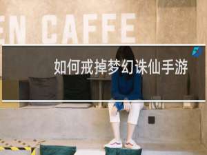 如何戒掉梦幻诛仙手游