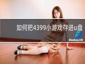 如何把4399小游戏存进u盘