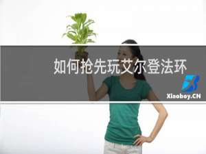如何抢先玩艾尔登法环