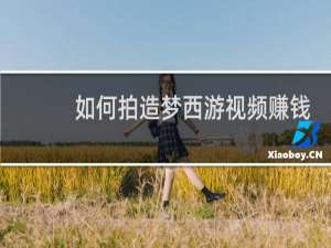 如何拍造梦西游视频赚钱