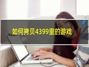 如何拷贝4399里的游戏