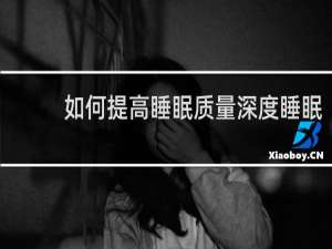 如何提高睡眠质量深度睡眠