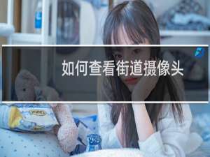 如何查看街道摄像头