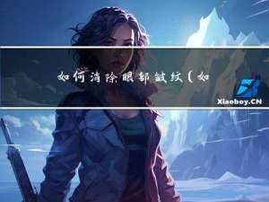 如何消除眼部皱纹（如何消除眼袋皱纹）
