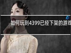 如何玩到4399已经下架的游戏