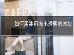 如何用冰箱冻出透明的冰块