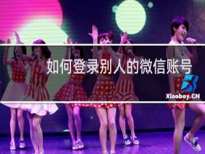如何登录别人的微信账号
