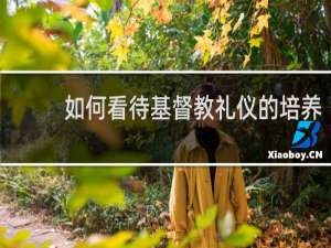 如何看待基督教礼仪的培养