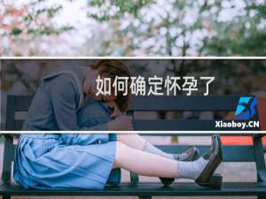如何确定怀孕了（如何确定怀孕）