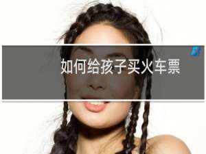 如何给孩子买火车票