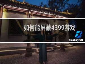 如何能屏蔽4399游戏