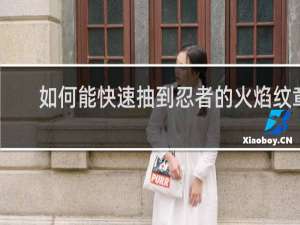 如何能快速抽到忍者的火焰纹章
