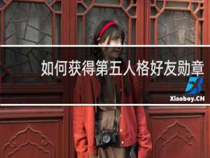 如何获得第五人格好友勋章