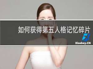 如何获得第五人格记忆碎片