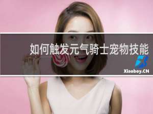 如何触发元气骑士宠物技能