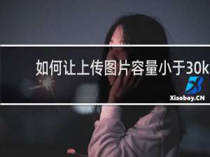 如何让上传图片容量小于30k