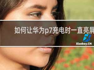 如何让华为p7充电时一直亮屏
