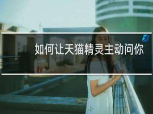 如何讓天貓精靈主動問你