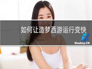 如何让造梦西游运行变快