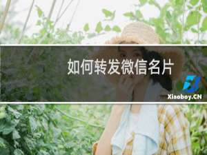 如何转发微信名片